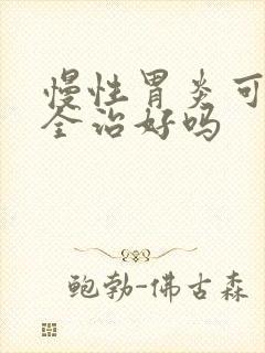 慢性胃炎可以完全治好吗
