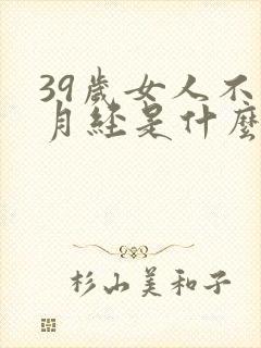 39岁女人不来月经是什么原因封面