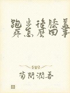 跑步后膝盖内侧疼怎么回事