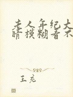 老人年纪大了眼睛模糊看不清是什么原因
