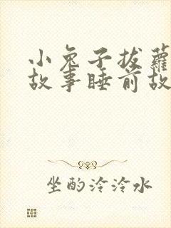 小兔子拔萝卜的故事睡前故事