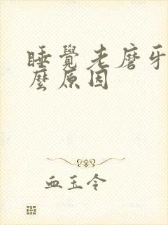 睡觉老磨牙是什么原因