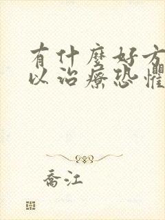 有什么好方法可以治疗恐惧症