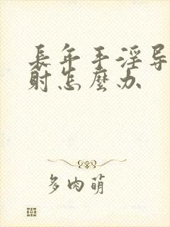 长年手淫导致早射怎么办