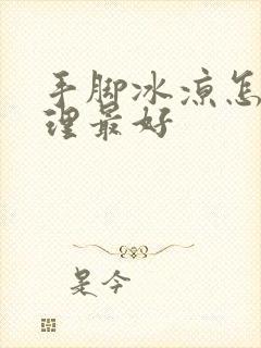 手脚冰凉怎么调理最好