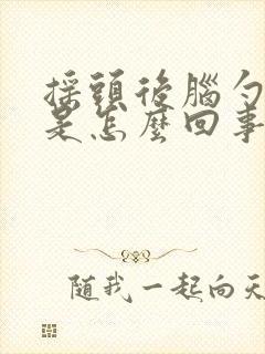摇头后脑勺头疼是怎么回事