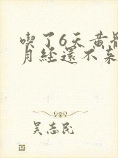 吃了6天黄体酮月经还不来怎么办封面