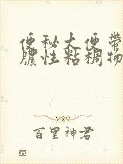 便秘大便带白色脓性粘稠物怎么回事