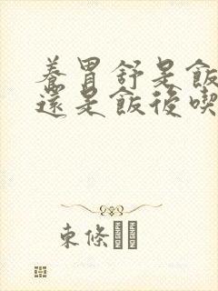 养胃舒是饭前吃还是饭后吃