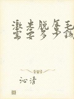 激光脱唇毛大概需要多少钱