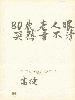 80岁老人眼睛突然看不清