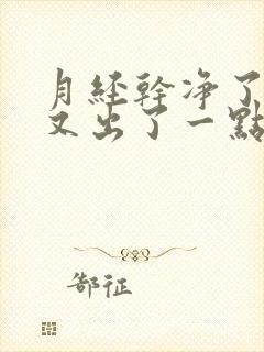 月经干净了几天又出了一点血是怎么回事