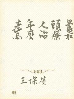 老年人头晕中医怎么治疗最有效