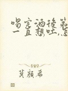 喝完酒后第二天一直想吐,怎么缓解