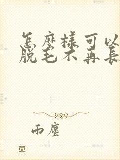 怎么样可以永久脱毛不再长