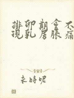排卵期会不会出现乳房胀痛