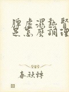 脾虚湿热肾气不足怎么调理