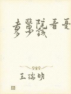 去医院看忧郁症多少钱