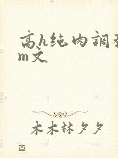 高h纯肉调教sm文