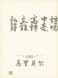 私立高中转学学籍能转走吗