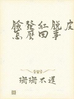 脸发红脱皮发痒怎么回事