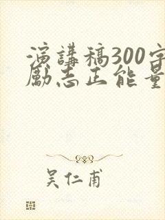 演讲稿300字励志正能量