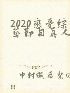 2020恋爱综艺节目真人秀
