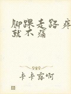 脚踝走路疼不走就不痛