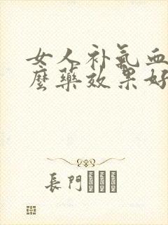 女人补气血吃什么药效果好