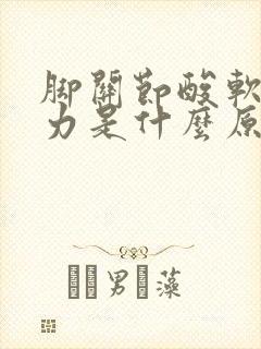 脚关节酸软没有力是什么原因