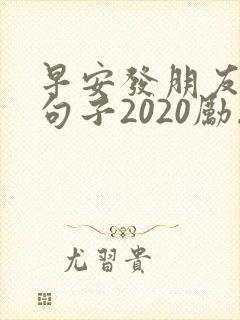 早安发朋友圈的句子2020励志正能量