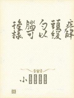 后脑勺头疼怎么样可以缓解