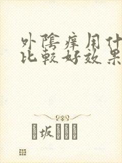 外阴痒用什么药比较好效果快