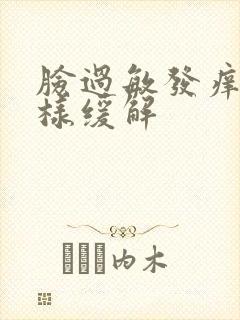脸过敏发痒,怎样缓解