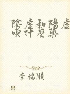 阴虚和阳虚分别吃什么药