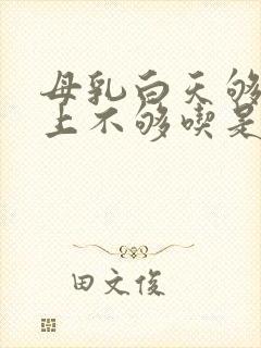 母乳白天够吃晚上不够吃是什么原因