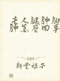 老人腿肿脚肿手肿怎么回事