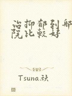 治抑郁到哪里医院比较好