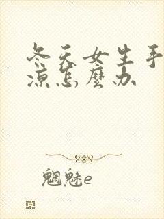 冬天女生手脚冰凉怎么办
