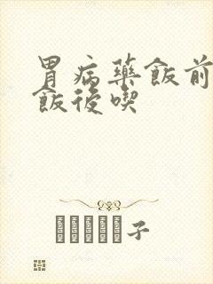 胃病药饭前还是饭后吃封面