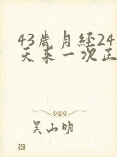 43岁月经24天来一次正常吗