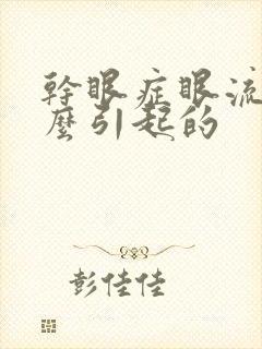 干眼症眼流泪怎么引起的