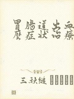 胃肠道出血有什么症状治疗方法