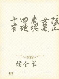 十四岁女孩乳房有硬块是正常发育吗