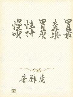 慢性胃炎胃胀气吃什么药最好