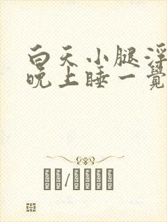 白天小腿浮肿到晚上睡一觉就好了