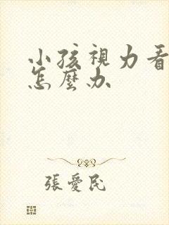 小孩视力看不清怎么办