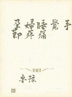 孕妇睡觉手腕关节疼痛