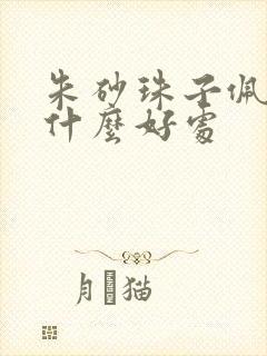 朱砂珠子佩戴有什么好处