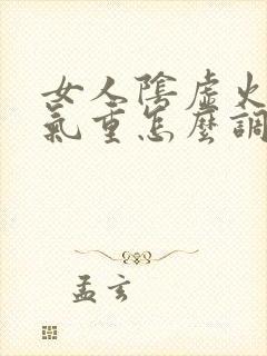 女人阴虚火旺湿气重怎么调理
